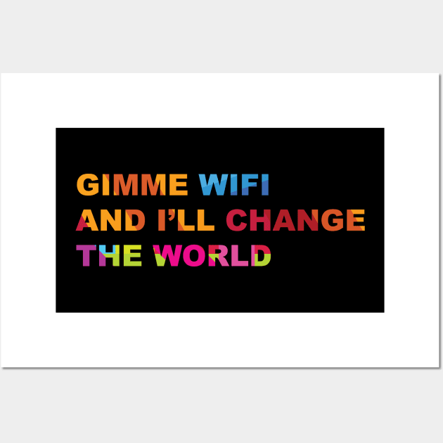 Gimme Wi Fi and i'll change the world, Funny T shirt Wall Art by Brash Ideas